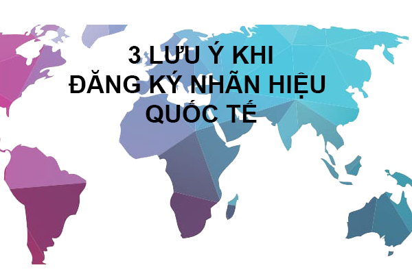 3-luu-y-khi-dang-ky-nhan-hieu-quoc-te